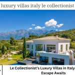 Le Collectionist’s Luxury Villas in Italy: Your Dream Escape Awaits